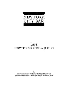 - 2014 HOW TO BECOME A JUDGE  by The Association of the Bar of the City of New York Special Committee to Encourage Judicial Service © 2014