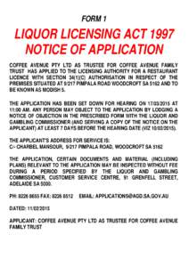 FORM 1  LIQUOR LICENSING ACT 1997 NOTICE OF APPLICATION COFFEE AVENUE PTY LTD AS TRUSTEE FOR COFFEE AVENUE FAMILY TRUST HAS APPLIED TO THE LICENSING AUTHORITY FOR A RESTAURANT