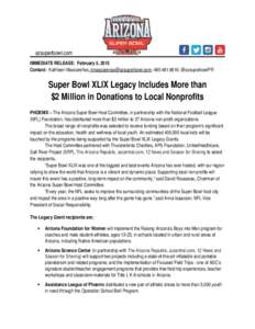 azsuperbowl.com IMMEDIATE RELEASE: February 5, 2015 Contact: Kathleen Mascareñas, [removed]; [removed]; @azsuperbowlPR Super Bowl XLIX Legacy Includes More than $2 Million in Donations to Local Nonp