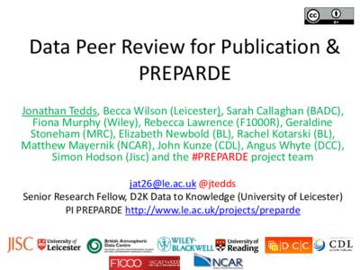 Data Peer Review for Publication & PREPARDE Jonathan Tedds, Becca Wilson (Leicester), Sarah Callaghan (BADC), Fiona Murphy (Wiley), Rebecca Lawrence (F1000R), Geraldine Stoneham (MRC), Elizabeth Newbold (BL), Rachel Kota
