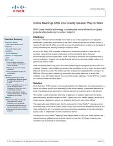 Customer Case Study  Online Meetings Offer Eco-Charity Greener Way to Work WWF uses WebEx technology to collaborate more efficiently on global projects while reducing its carbon footprint. Executive Summary