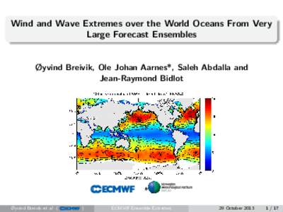 Wind and Wave Extremes over the World Oceans From Very Large Forecast Ensembles Øyvind Breivik, Ole Johan Aarnes*, Saleh Abdalla and Jean-Raymond Bidlot
