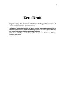 1  Zero Draft Original working title: “Voluntary Guidelines on the Responsible Governance of Tenure of Land and Other Natural Resources” An inclusive consultation process has shown a broad and strong consensus for an