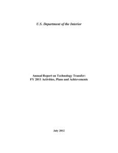U.S. Department of the Interior  Annual Report on Technology Transfer: FY 2011 Activities, Plans and Achievements  July 2012