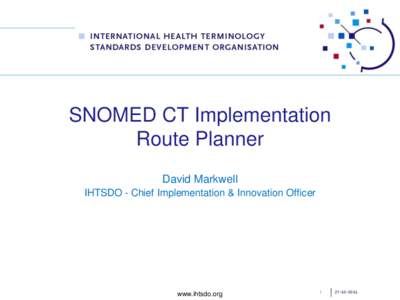 SNOMED CT Implementation Route Planner David Markwell IHTSDO - Chief Implementation & Innovation Officer  www.ihtsdo.org