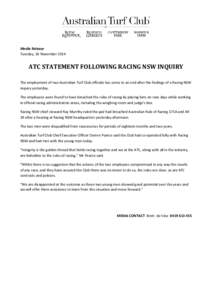 Media Release Tuesday, 18 November 2014 ATC STATEMENT FOLLOWING RACING NSW INQUIRY The employment of two Australian Turf Club officials has come to an end after the findings of a Racing NSW inquiry yesterday.