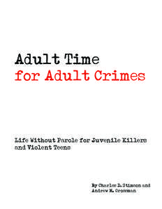 Adult Time for Adult Crimes Life Without Parole for Juvenile Killers and Violent Teens