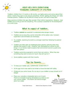 HELP!! HE’S INTO EVERYTHING TODDLERS’ CURIOSITY AT ITS PEAK Toddlers, children from 12 months to 36 months, are highly active and curious about their world. It seems they want to see and do everything! All this “ge