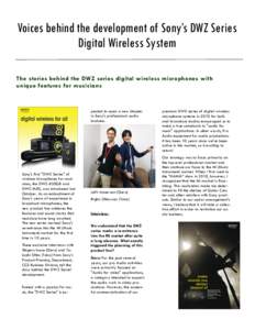 Voices behind the development of Sony’s DWZ Series Digital Wireless System The stories behind the DWZ series digital wireless microphones with unique features for musicians  pected to open a new chapter