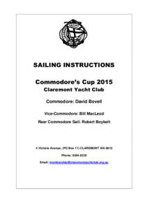 SAILING INSTRUCTIONS Commodore’s Cup 2015 Claremont Yacht Club Commodore: David Bovell Vice-Commodore: Bill MacLeod Rear Commodore Sail: Robert Boykett