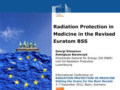 Radiation Protection in Medicine in the Revised Euratom BSS Georgi Simeonov Remigiusz Baranczyk Directorate-General for Energy (DG ENER)