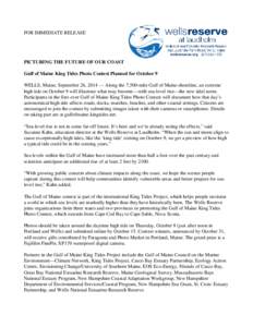 FOR IMMEDIATE RELEASE  PICTURING THE FUTURE OF OUR COAST Gulf of Maine King Tides Photo Contest Planned for October 9 WELLS, Maine, September 26, 2014 — Along the 7,500-mile Gulf of Maine shoreline, an extreme high tid