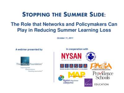 STOPPING THE SUMMER SLIDE: The Role that Networks and Policymakers Can Play in Reducing Summer Learning Loss October 11, 2011  A webinar presented by