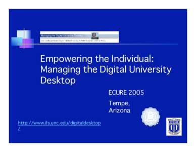 Empowering the Individual: Managing the Digital University Desktop ECURE 2005 Tempe, Arizona