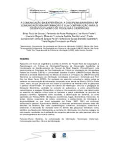 A COMUNICAÇÃO DA EXPERIÊNCIA: A DISCIPLINA BARREIRAS NA COMUNICAÇÃO DA INFORMAÇÃO E SUA CONTRIBUIÇÃO PARA O DESENVOLVIMENTO DE PESQUISAS CIENTÍFICAS Brisa Pozzi de Sousa¹; Fernando de Assis Rodrigues¹; Isa Ma