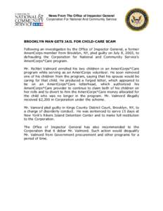 News From The Office of Inspector General Corporation For National And Community Service BROOKLYN MAN GETS JAIL FOR CHILD-CARE SCAM Following an investigation by the Office of Inspector General, a former AmeriCorps membe