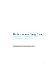The	International	Energy	Forum Twenty	years	of	producer-consumer dialogue	in	a	changing	world Bassam	Fattouh	and	Coby	van	der	Linde  1