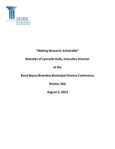 “Making Research Actionable” Remarks of Lynnette Kelly, Executive Director at the Bond Buyer/Brandeis Municipal Finance Conference Boston, MA August 2, 2013