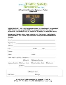 Safety Break! Educator Equipment Packet Order Form Safety Break! is a free curriculum that focuses on traffic safety for kids ages[removed]It contains a complete kit for lessons, games, fact sheets and homework. Free suppl
