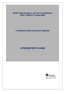 SPORT AND PHYSICAL ACTIVITY IN SCHOOLS SAFE CONDUCT GUIDELINES A PRESENTATION FOR STAFF GROUPS  A PRESENTER’S GUIDE