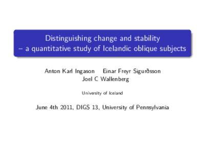 Distinguishing change and stability – a quantitative study of Icelandic oblique subjects Anton Karl Ingason Einar Freyr Sigurðsson Joel C Wallenberg University of Iceland