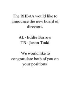 The RHBAA would like to announce the new board of directors. AL - Eddie Barrow TN - Jason Todd We would like to