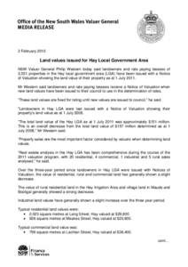 2 February[removed]Land values issued for Hay Local Government Area NSW Valuer General Philip Western today said landowners and rate paying lessees of 2,031 properties in the Hay local government area (LGA) have been issue