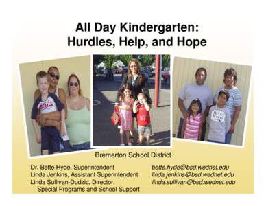 All Day Kindergarten: Hurdles, Help, and Hope Bremerton School District Dr. Bette Hyde, Superintendent Linda Jenkins, Assistant Superintendent