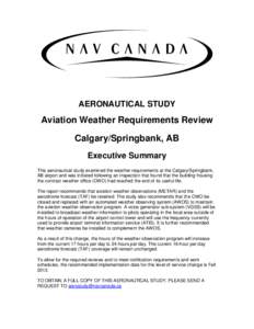 AERONAUTICAL STUDY  Aviation Weather Requirements Review Calgary/Springbank, AB Executive Summary This aeronautical study examined the weather requirements at the Calgary/Springbank,