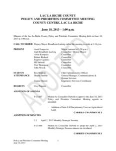 LAC LA BICHE COUNTY POLICY AND PRIORITIES COMMITTEE MEETING COUNTY CENTRE, LAC LA BICHE June 18, 2013 – 1:00 p.m. Minutes of the Lac La Biche County Policy and Priorities Committee Meeting held on June 18, 2013 at 1:00