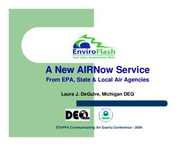 A New AIRNow Service From EPA, State & Local Air Agencies Laura J. DeGuire, Michigan DEQ STAPPA Communicating Air Quality Conference[removed]