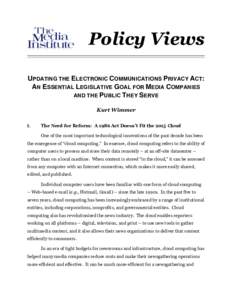 Policy Views UPDATING THE ELECTRONIC COMMUNICATIONS PRIVACY ACT: AN ESSENTIAL LEGISLATIVE GOAL FOR MEDIA COMPANIES AND THE PUBLIC THEY SERVE Kurt Wimmer I.