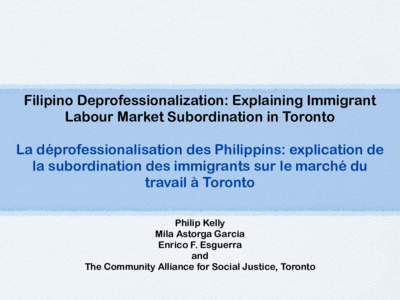 Filipino Deprofessionalization: Explaining Immigrant Labour Market Subordination in Toronto La déprofessionalisation des Philippins: explication de la subordination des immigrants sur le marché du travail à Toronto Ph