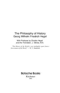 The Philosophy of History Georg Wilhelm Friedrich Hegel With Prefaces by Charles Hegel and the Translator, J. Sibree, M.A. “The History of the World is not intelligible apart from a Government of the World.” — W. V