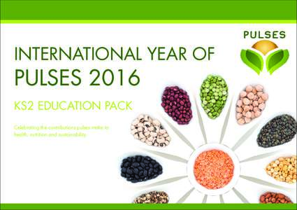 INTERNATIONAL YEAR OF  PULSES 2016   KS2 EDUCATION PACK Celebrating the contributions pulses make to health, nutrition and sustainability.