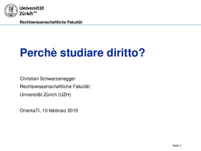 Rechtswissenschaftliche Fakultät  Perchè studiare diritto? Christian Schwarzenegger Rechtswissenschaftliche Fakultät Universität Zürich (UZH)