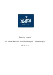 Roczny raport na temat kwestii środowiskowych i społecznych za 2014 r. Grupa Azoty S.A. 1. Informacje dotyczące spółki