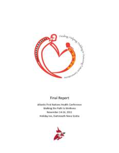 Final Report Atlantic First Nations Health Conference Walking the Path to Wellness November 14-16, 2011 Holiday Inn, Dartmouth Nova Scotia