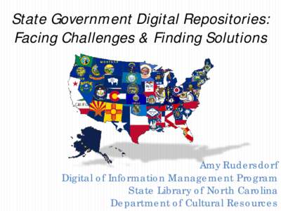 State Government Digital Repositories: Facing Challenges & Finding Solutions Amy Rudersdorf Digital of Information Management Program State Library of North Carolina