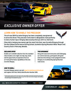 EXCLUSIVE OWNER OFFER LEARN HOW TO HANDLE THE PRECISION The all-new 2014 Corvette Stingray has been completely reengineered to serve the driver. This precision instrument is designed to react perfectly to every human inp