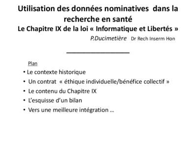 Utilisation des données nominatives dans la recherche en santé Le Chapitre IX de la loi « Informatique et Libertés » P.Ducimetière Dr Rech Inserm Hon  _____________