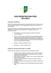 DOG REGISTRATION FEES[removed]Concessions and Rebates Pensioner concessions and concession for desexing will continue and there are now also concessions available for micro-chipped dogs and dogs that are trained to an 