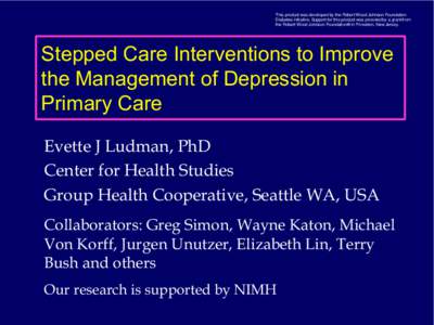 This product was developed by the Robert Wood Johnson Foundation Diabetes Initiative. Support for this product was provided by a grant from the Robert Wood Johnson Foundation® in Princeton, New Jersey. Stepped Care In