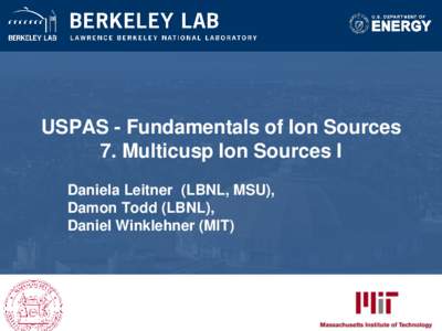 USPAS - Fundamentals of Ion Sources 7. Multicusp Ion Sources I Daniela Leitner (LBNL, MSU), Damon Todd (LBNL), Daniel Winklehner (MIT)