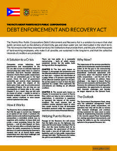 THE FACTS ABOUT PUERTO RICO’S PUBLIC CORPORATIONS  DEBT ENFORCEMENT AND RECOVERY ACT The Puerto Rico Public Corporations Debt Enforcement and Recovery Act is a solution to ensure that vital public services such as the 