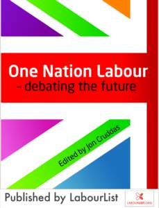 Published by LabourList  Preface: One Nation and LabourList For those who don’t know already, LabourList is Britain’s most widely read Labour supporters website, read by hundreds of thousands of Labour members,