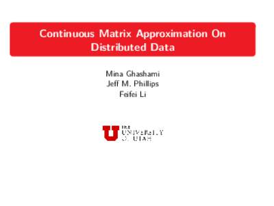 Continuous Matrix Approximation On Distributed Data Mina Ghashami Jeff M. Phillips Feifei Li