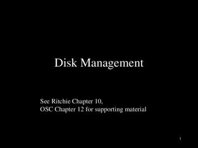 Disk Management See Ritchie Chapter 10, OSC Chapter 12 for supporting material 1