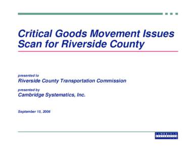 Critical Goods Movement Issues Scan for Riverside County presented to Riverside County Transportation Commission presented by