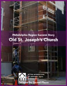 Philadelphia Region Success Story  Old St. Joseph’s Church A Historic Structure Nestled among the brick townhouses and narrow